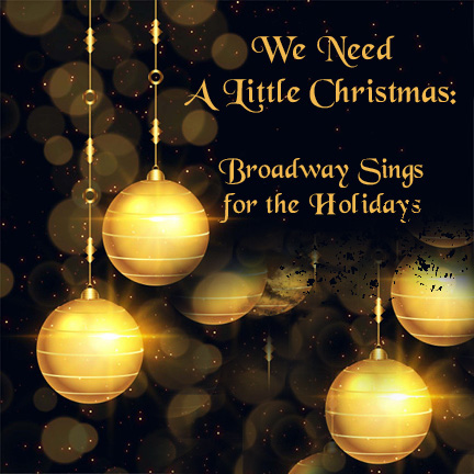 We Need A Little Christmas: Broadway Sings for the Holidays